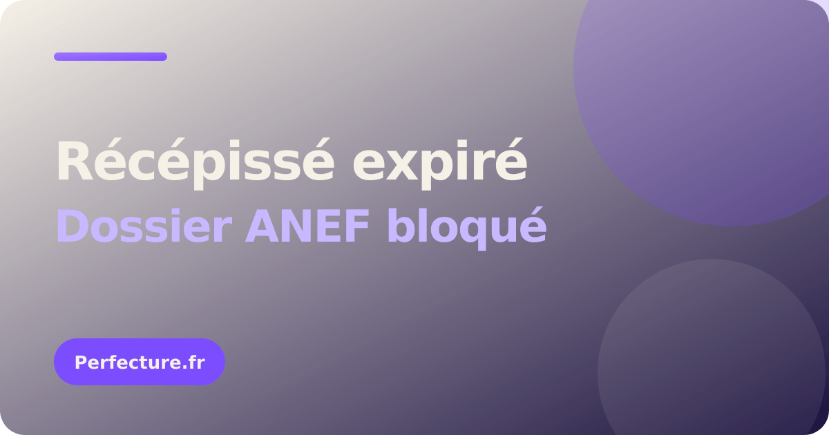 Récépissé expiré, dossier bloqué sur l'ANEF : que faire